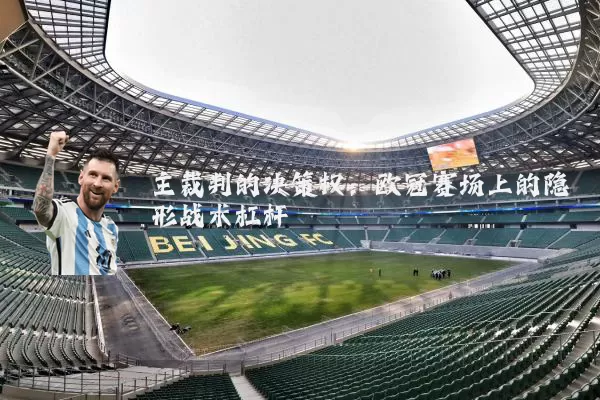 主裁判的决策权：欧冠赛场上的隐形战术杠杆