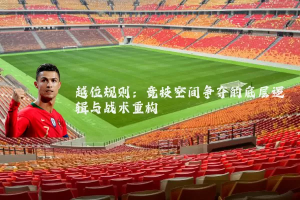 越位规则：竞技空间争夺的底层逻辑与战术重构