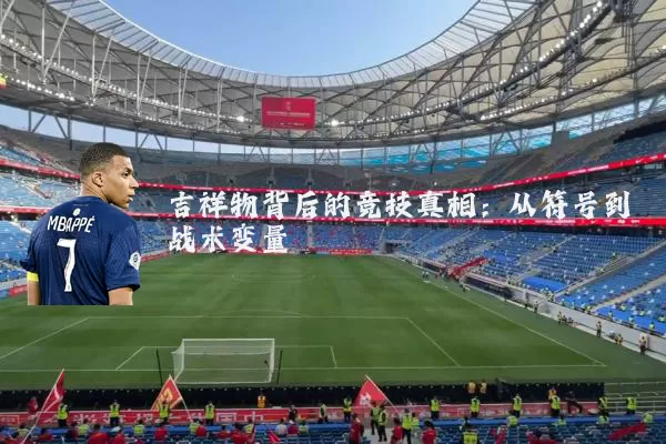 吉祥物背后的竞技真相：从符号到战术变量