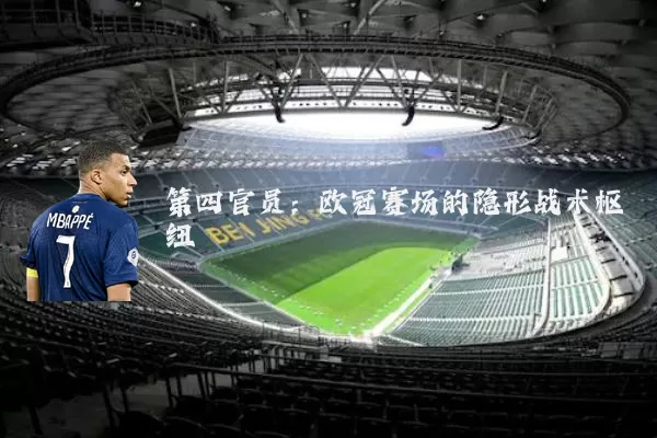 第四官员：欧冠赛场的隐形战术枢纽