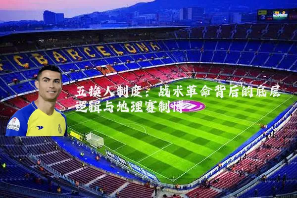 五换人制度：战术革命背后的底层逻辑与地理赛制博弈