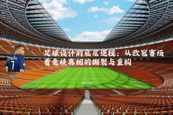 足球设计的底层逻辑：从欧冠赛场看竞技真相的撕裂与重构