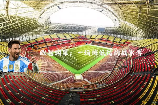 欧冠购票：一场被低估的战术博弈